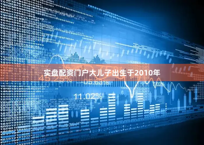 实盘配资门户大儿子出生于2010年
