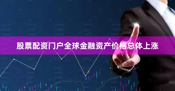 股票配资门户全球金融资产价格总体上涨